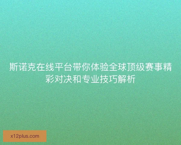 斯诺克在线平台带你体验全球顶级赛事精彩对决和专业技巧解析